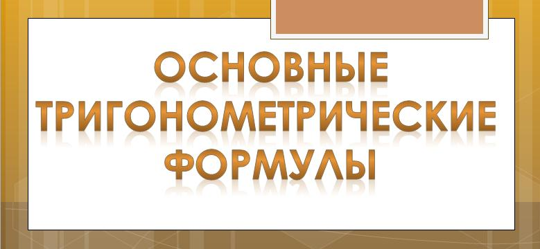 ОСНОВНЫЕ ТРИГОНОМЕТРИЧЕСКИЕ ТОЖДЕСТВА